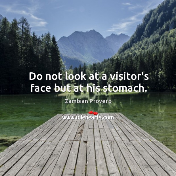 Do not look at a visitor’s face but at his stomach. Zambian Proverbs Image
