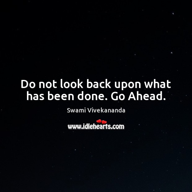 Do not look back upon what has been done. Go Ahead. Swami Vivekananda Picture Quote