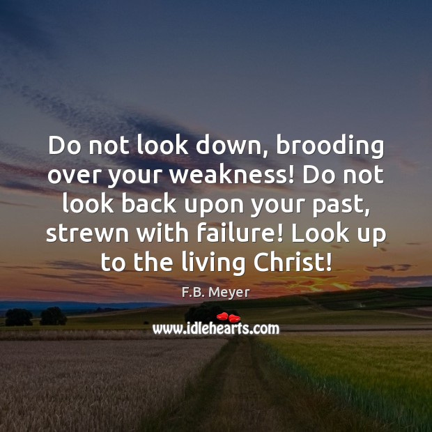 Do not look down, brooding over your weakness! Do not look back Image