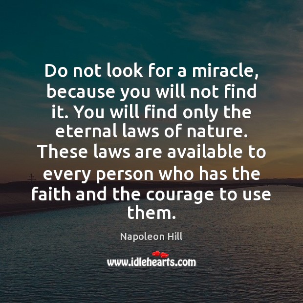 Do not look for a miracle, because you will not find it. Napoleon Hill Picture Quote