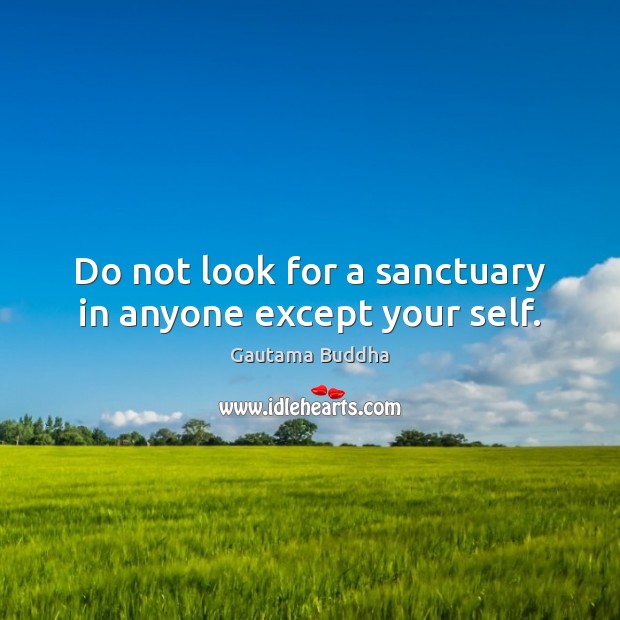 Do not look for a sanctuary in anyone except your self. Gautama Buddha Picture Quote
