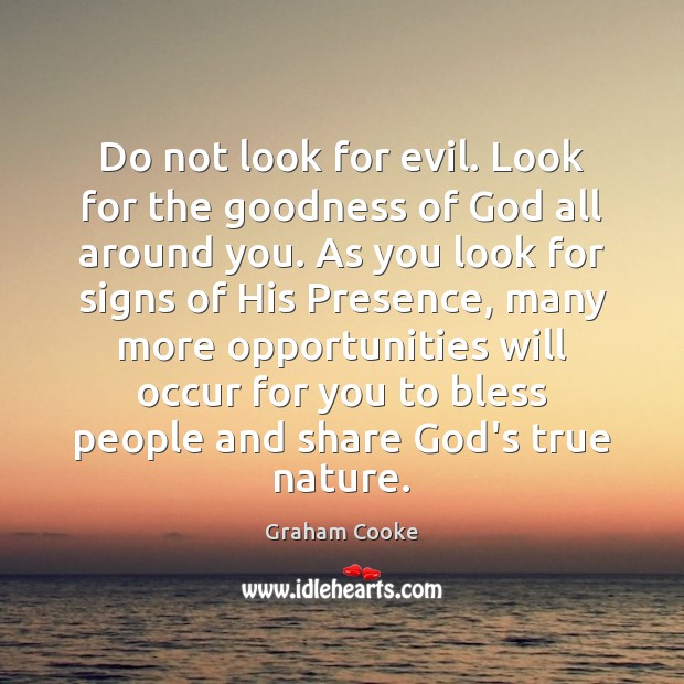 Do not look for evil. Look for the goodness of God all Graham Cooke Picture Quote