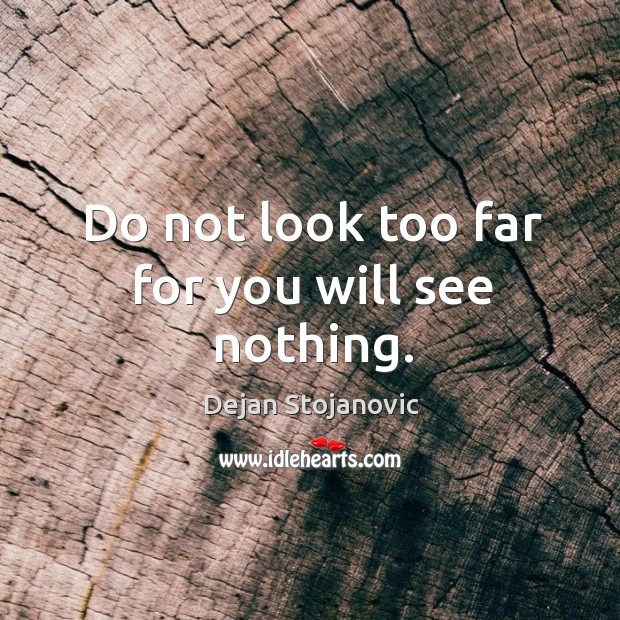 Do not look too far for you will see nothing. Image