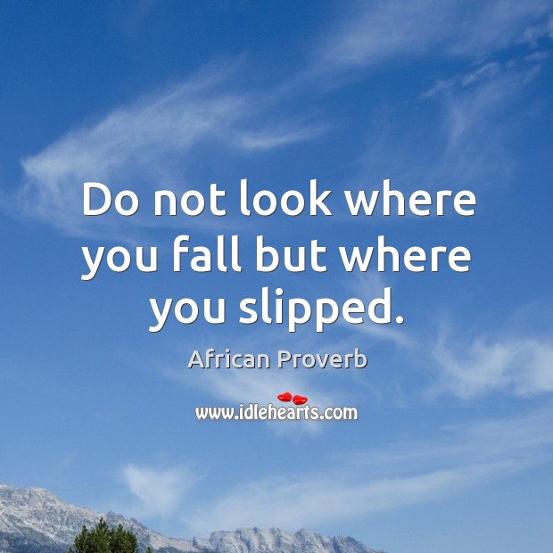 Do not look where you fall but where you slipped. Image