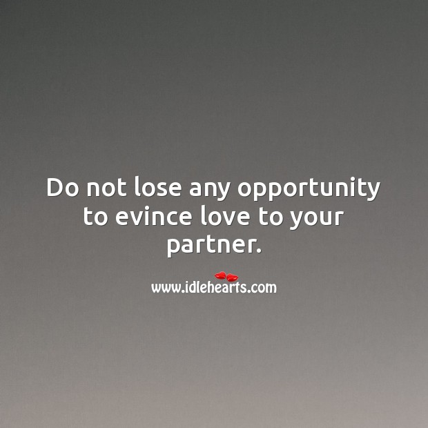 Do not lose any opportunity to evince love to your partner. Inspirational Love Quotes Image
