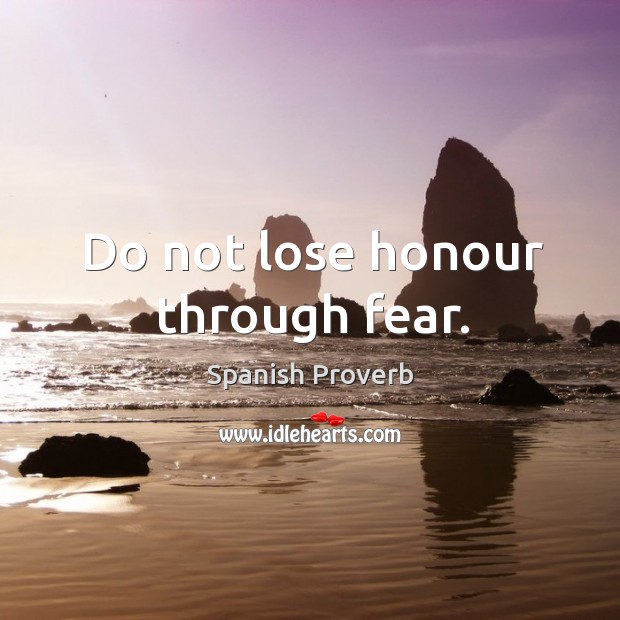 Do not lose honour through fear. Image
