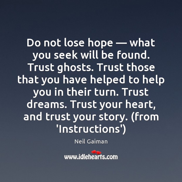 Do not lose hope — what you seek will be found. Trust ghosts. Neil Gaiman Picture Quote