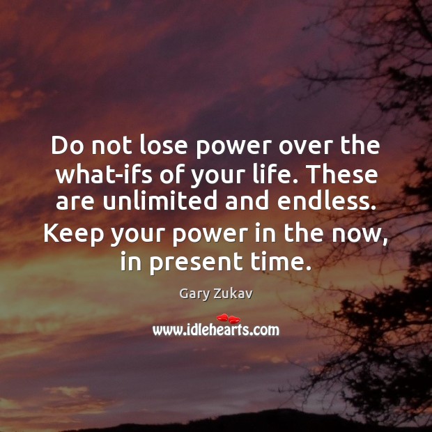 Do not lose power over the what-ifs of your life. These are Gary Zukav Picture Quote