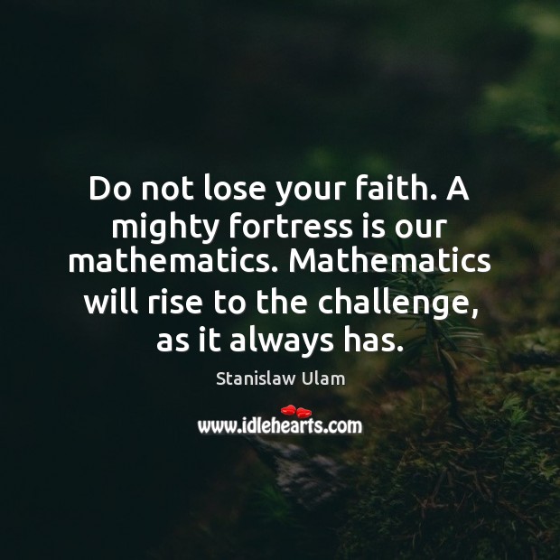 Do not lose your faith. A mighty fortress is our mathematics. Mathematics Image