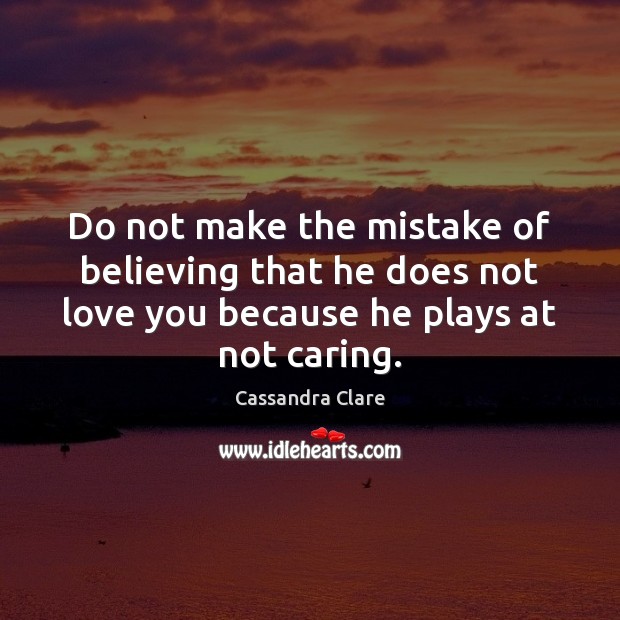 Do not make the mistake of believing that he does not love Care Quotes Image