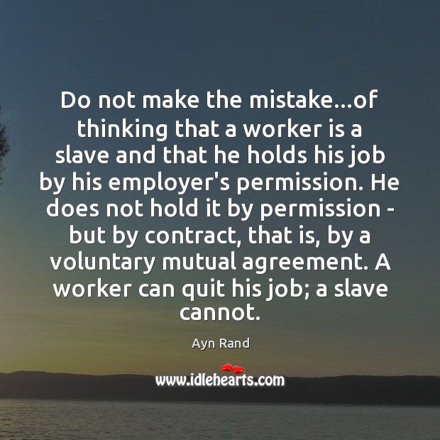 Do not make the mistake…of thinking that a worker is a Ayn Rand Picture Quote