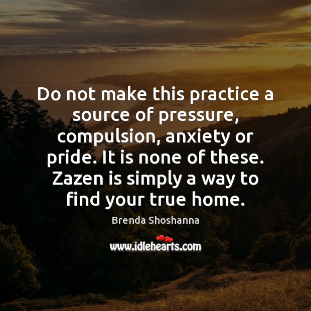 Do not make this practice a source of pressure, compulsion, anxiety or Brenda Shoshanna Picture Quote