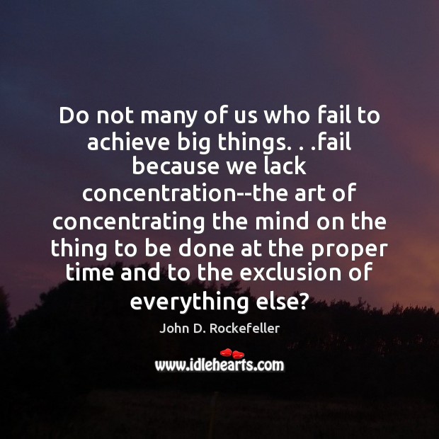 Do not many of us who fail to achieve big things. . .fail John D. Rockefeller Picture Quote