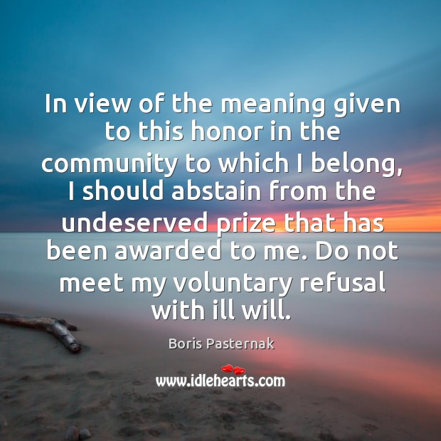 Do not meet my voluntary refusal with ill will. Boris Pasternak Picture Quote