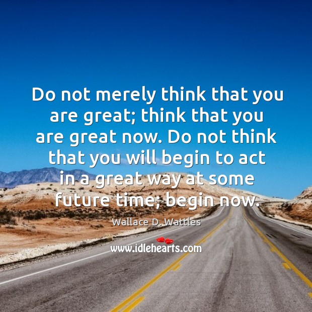 Do not merely think that you are great; think that you are Image