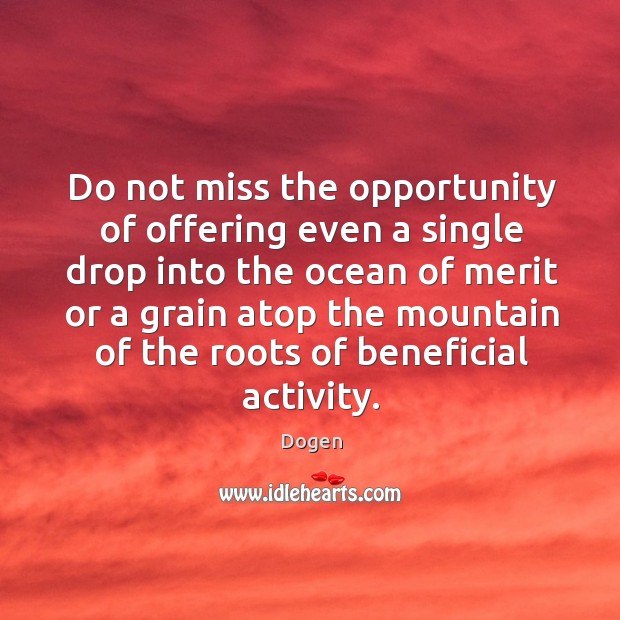 Do not miss the opportunity of offering even a single drop into Dogen Picture Quote