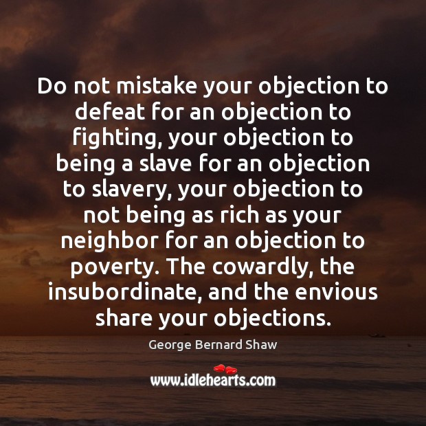 Do not mistake your objection to defeat for an objection to fighting, George Bernard Shaw Picture Quote