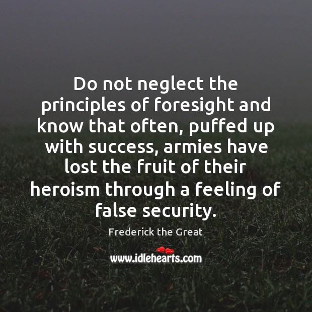 Do not neglect the principles of foresight and know that often, puffed Frederick the Great Picture Quote