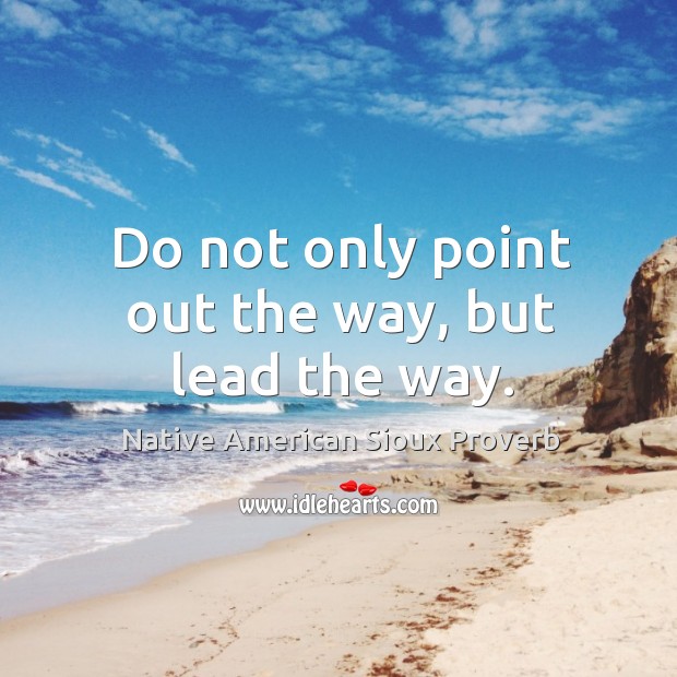 Do not only point out the way, but lead the way. Image