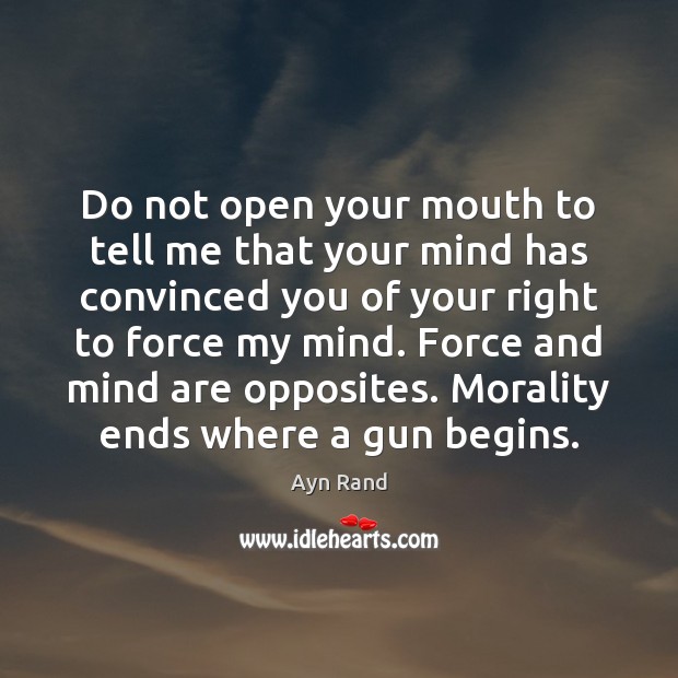 Do not open your mouth to tell me that your mind has Ayn Rand Picture Quote