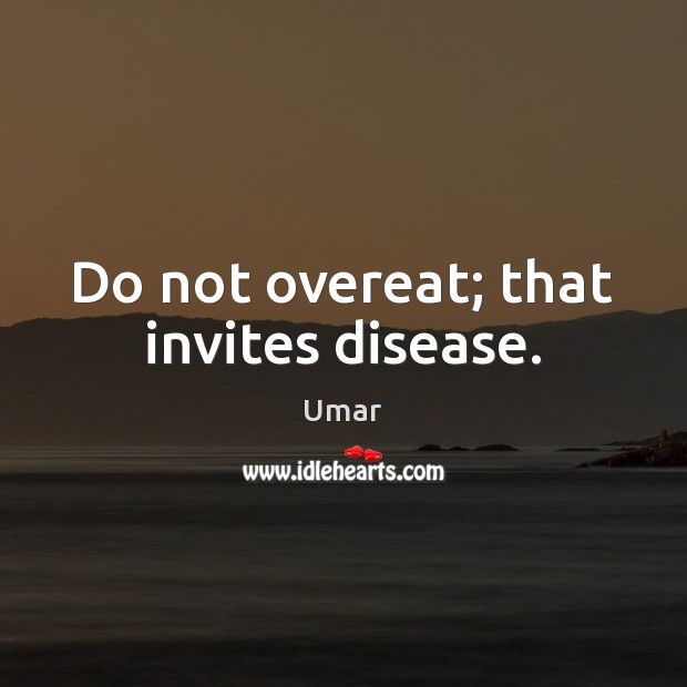 Do not overeat; that invites disease. Image