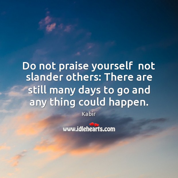 Do not praise yourself  not slander others: There are still many days Kabir Picture Quote