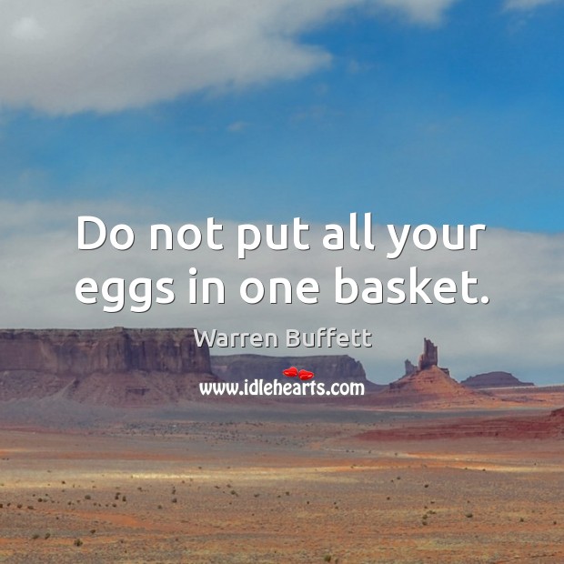 Do not put all your eggs in one basket. Warren Buffett Picture Quote