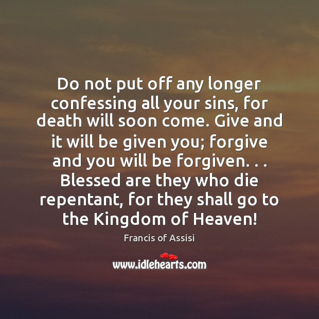 Do not put off any longer confessing all your sins, for death Francis of Assisi Picture Quote