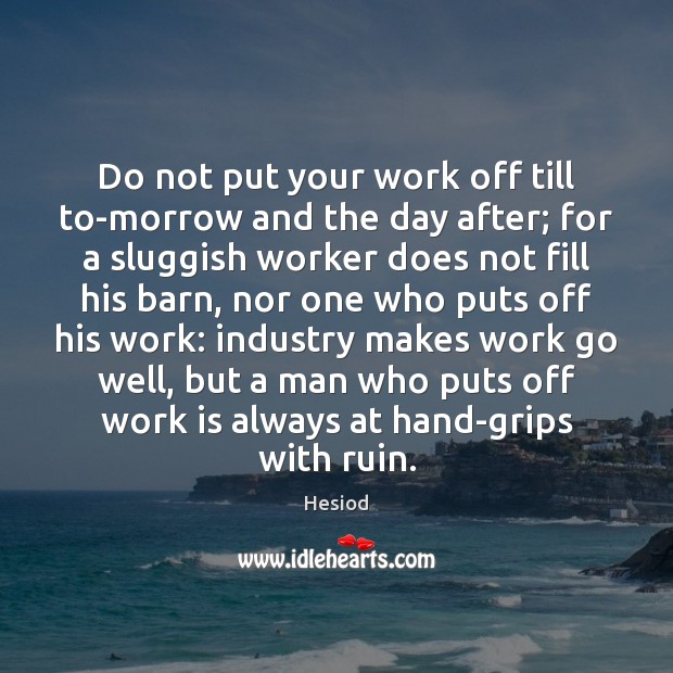 Do not put your work off till to-morrow and the day after; Hesiod Picture Quote