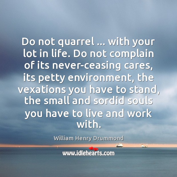 Do not quarrel … with your lot in life. Do not complain of Environment Quotes Image