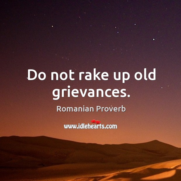 Do not rake up old grievances. Romanian Proverbs Image