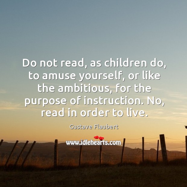 Do not read, as children do, to amuse yourself, or like the ambitious Gustave Flaubert Picture Quote
