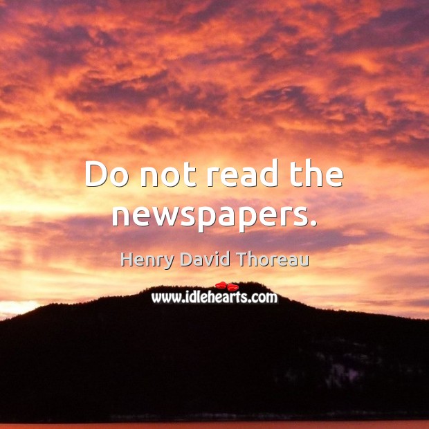 Do not read the newspapers. Henry David Thoreau Picture Quote