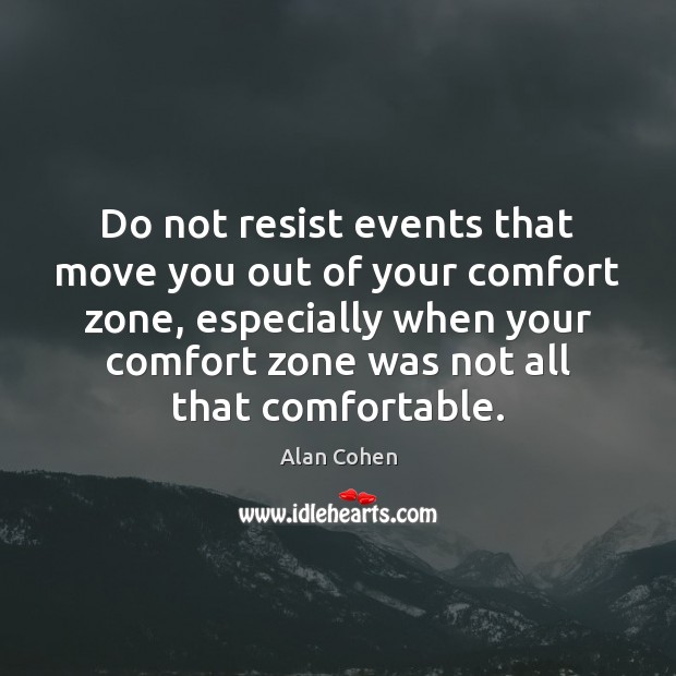 Do not resist events that move you out of your comfort zone, Image