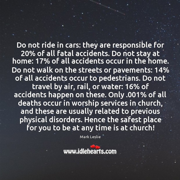 Do not ride in cars: they are responsible for 20% of all fatal Mark Leslie Picture Quote