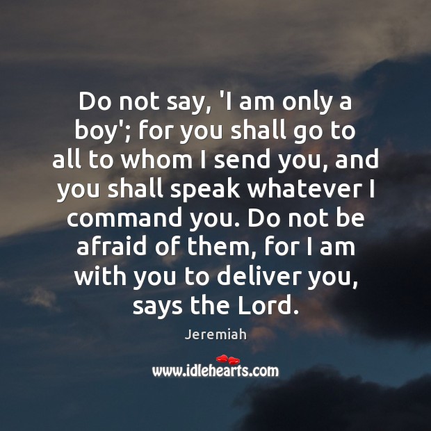 Do not say, ‘I am only a boy’; for you shall go Jeremiah Picture Quote