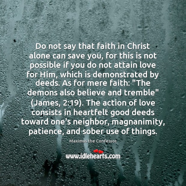Do not say that faith in Christ alone can save you, for Maximus the Confessor Picture Quote