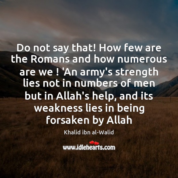 Do not say that! How few are the Romans and how numerous Khalid ibn al-Walid Picture Quote