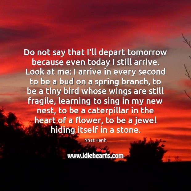 Do not say that I’ll depart tomorrow because even today I still Nhat Hanh Picture Quote