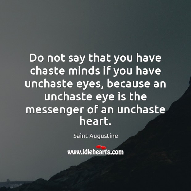 Do not say that you have chaste minds if you have unchaste Saint Augustine Picture Quote