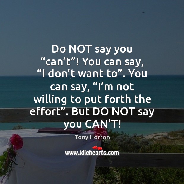 Do NOT say you “can’t”! You can say, “I don’t Tony Horton Picture Quote