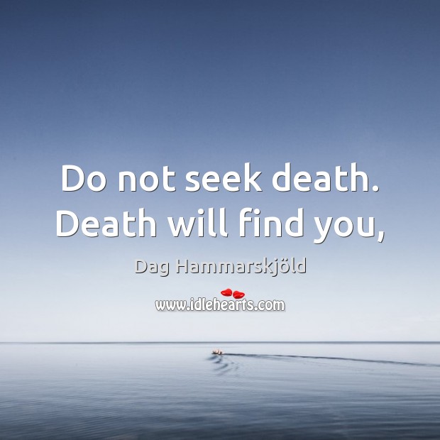 Do not seek death. Death will find you, Dag Hammarskjöld Picture Quote