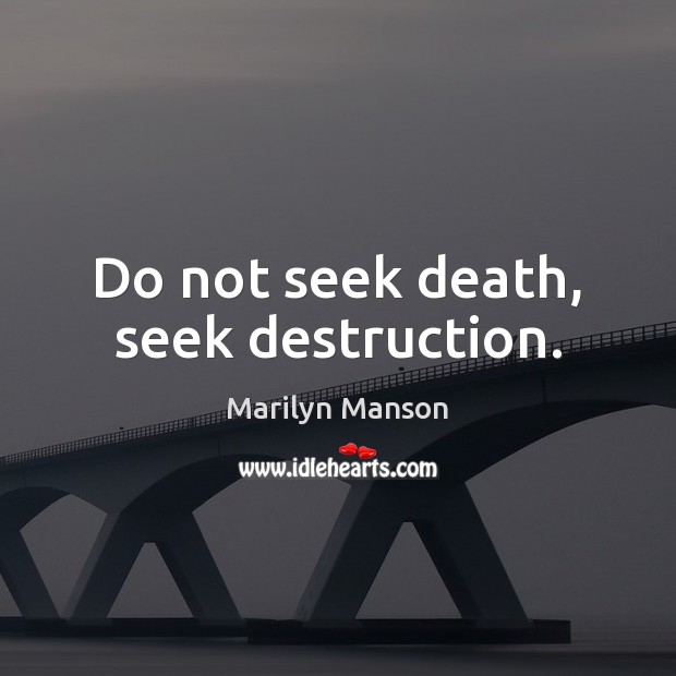 Do not seek death, seek destruction. Marilyn Manson Picture Quote
