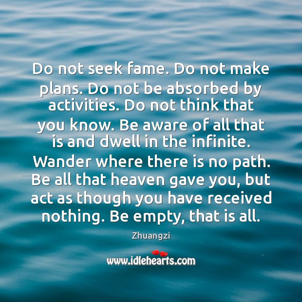 Do not seek fame. Do not make plans. Do not be absorbed Image