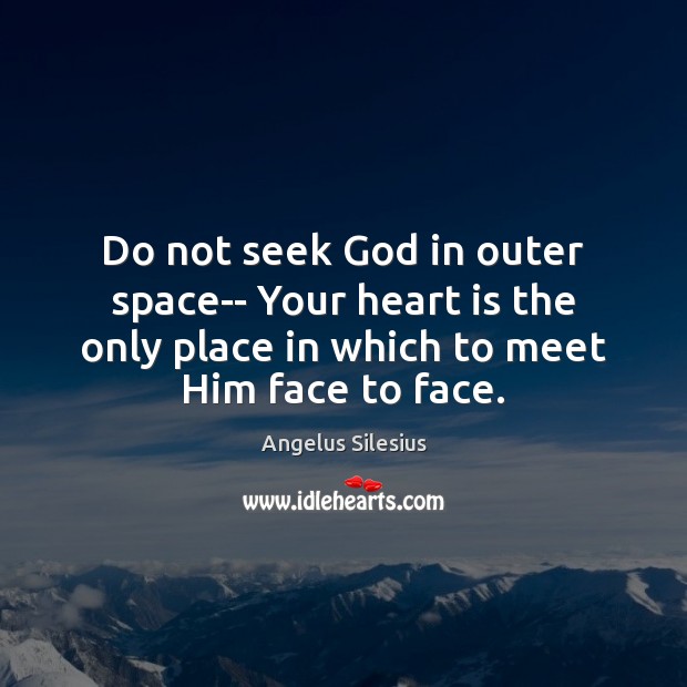 Do not seek God in outer space– Your heart is the only Angelus Silesius Picture Quote