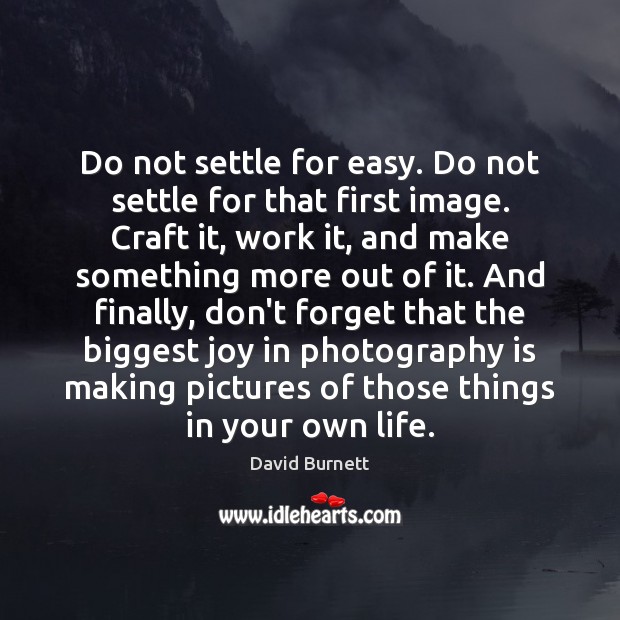 Do not settle for easy. Do not settle for that first image. David Burnett Picture Quote