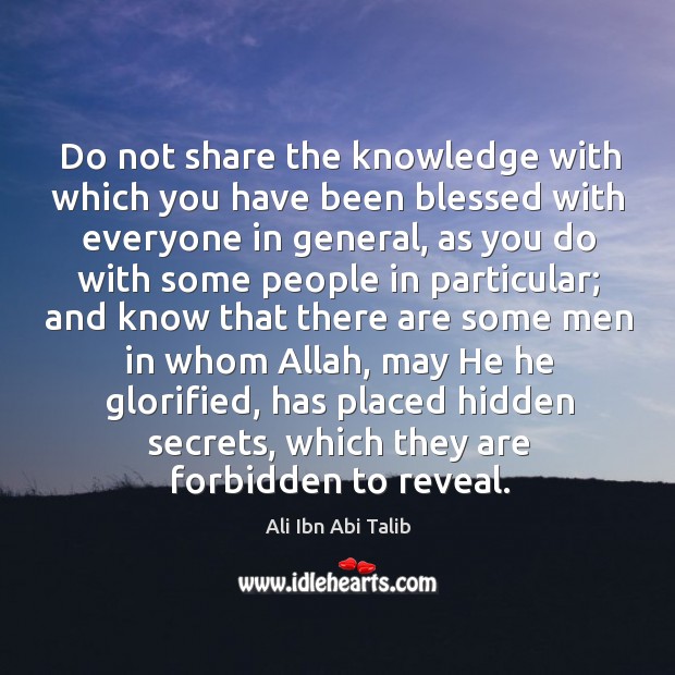 Do not share the knowledge with which you have been blessed with everyone in general Hidden Quotes Image