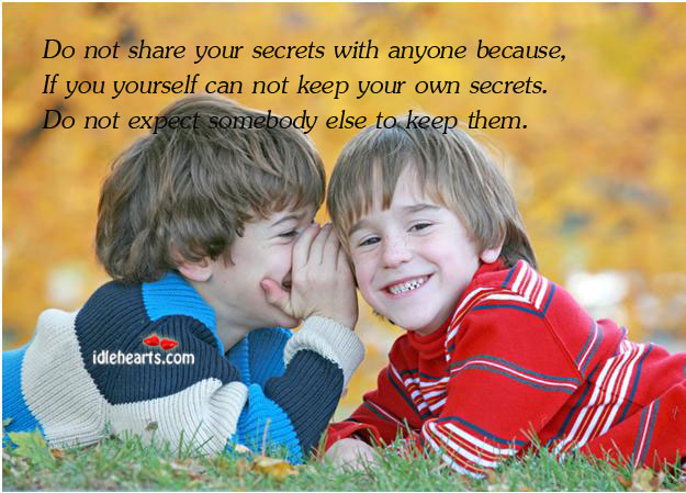Do not share your secrets with anyone because, if you. Image