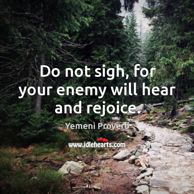 Do not sigh, for your enemy will hear and rejoice. Yemeni Proverbs Image