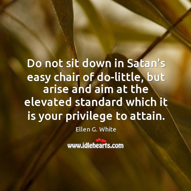 Do not sit down in Satan’s easy chair of do-little, but arise Ellen G. White Picture Quote